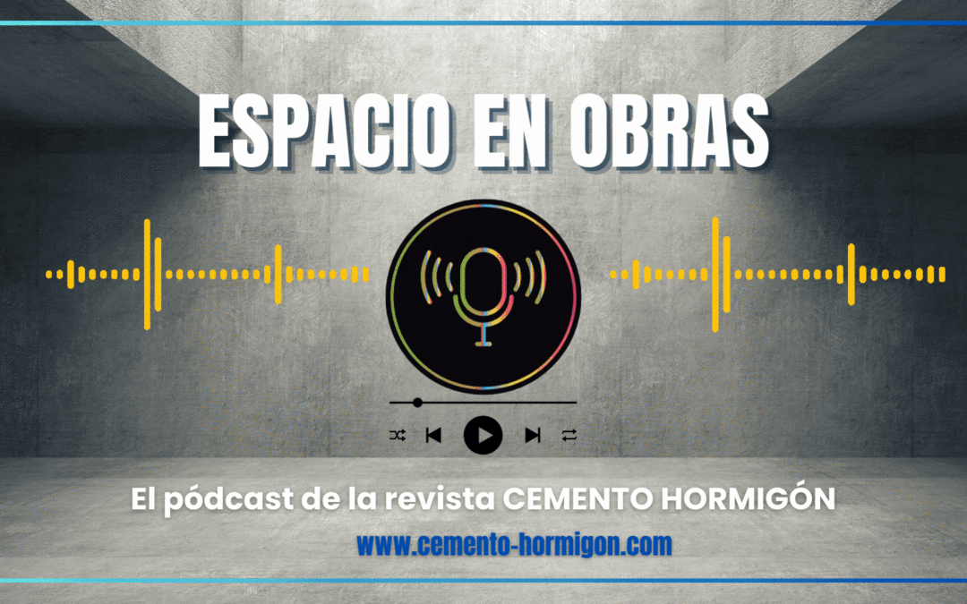 ‘Espacio en obras’, el pódcast de la revista Cemento Hormigón